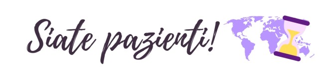 Siate pazienti!